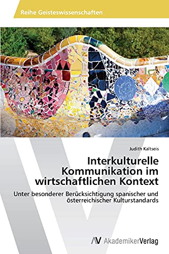 Interkulturelle Kommunikation im wirtschaftlichen Kontext: Unter besonderer Berücksichtigung spanischer und österreichischer Kulturstandards