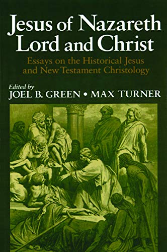 Jesus of Nazareth Lord and Christ: Essays on the Historical Jesus and New Testament Christology