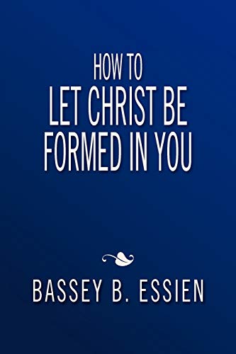 How to Let Christ Be Formed In You