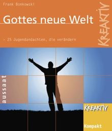 Gottes neue Welt: 25 Jugendandachten, die verändern - &#34;Kreaktiv Kompakt&#34;: 25 Jugendandachten, die verändern - "Kreaktiv Kompakt"