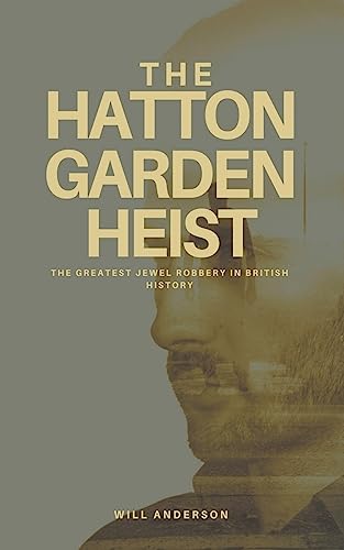 The Hatton Garden Heist: Unveiling the Greatest Jewel Robbery in History