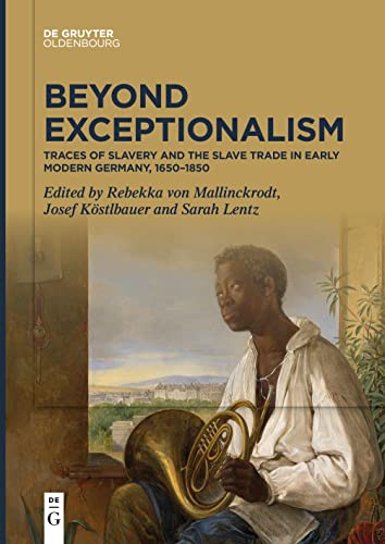 Beyond Exceptionalism: Traces of Slavery and the Slave Trade in Early Modern Germany, 1650–1850