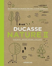 Ducasse Nature II: 150 Jahreszeiten-Rezepte für eine „Cuisine Naturelle“