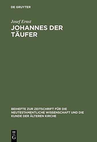 Johannes der Täufer: Interpretation - Geschichte - Wirkungsgeschichte: Beihefte Zur Zeitschrift Fur Die Neutestamentliche Wissenschaft Und Die Kunde ... die neutestamentliche Wissenschaft, Band 53)