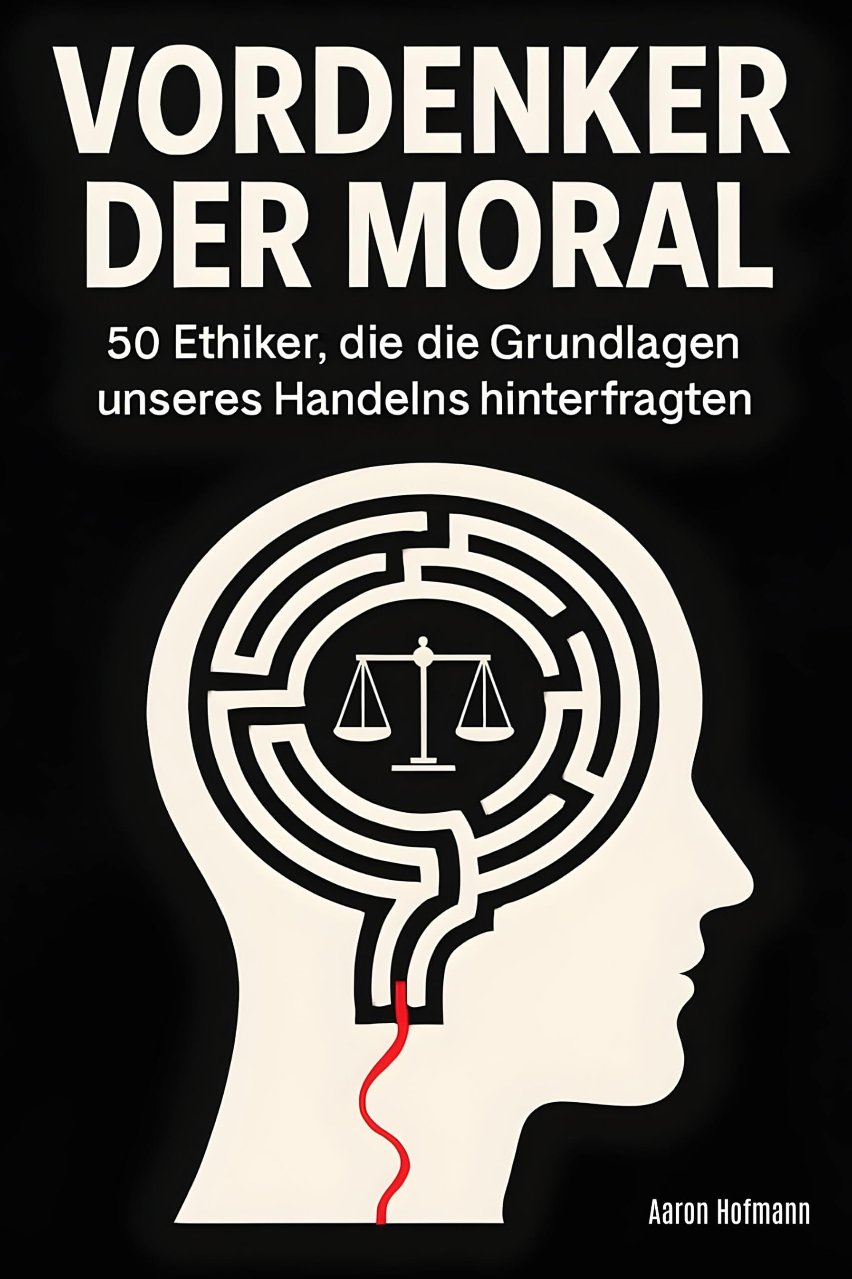 Vordenker der Moral: 50 Ethiker, die die Grundlagen unseres Handelns hinterfragten