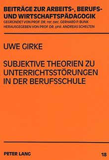 Subjektive Theorien zu Unterrichtsstörungen in der Berufsschule: Ein Vergleich von Lehrern als Lehramtsstudenten und Referendaren sowie Lehrern im ... Arbeits-, Berufs- und Wirtschaftspädagogik)