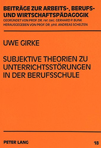 Subjektive Theorien zu Unterrichtsstörungen in der Berufsschule: Ein Vergleich von Lehrern als Lehramtsstudenten und Referendaren sowie Lehrern im ... Arbeits-, Berufs- und Wirtschaftspädagogik)