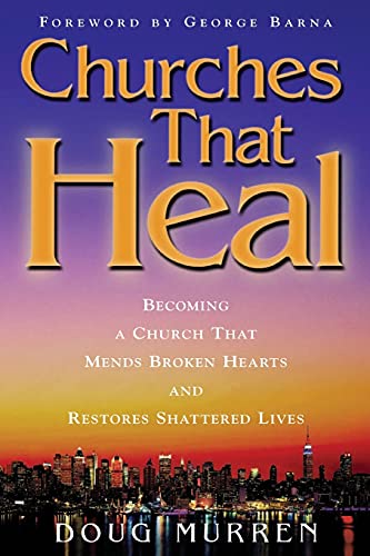 Churches That Heal: Becoming a Chruch That Mends Broken Hearts and Restores Shattered Lives