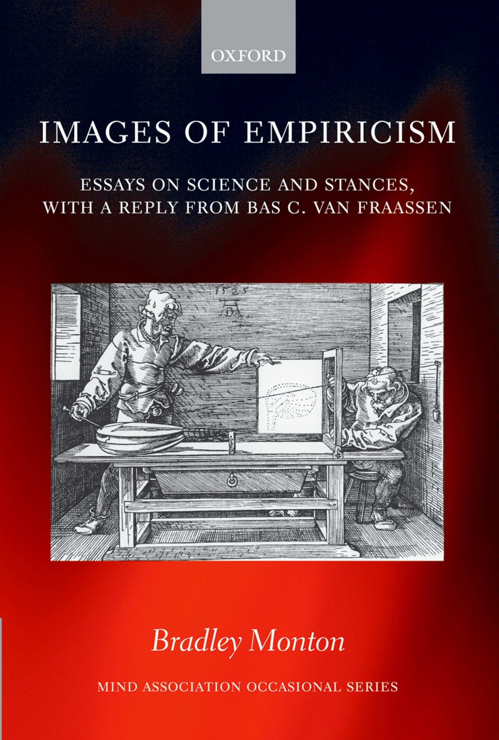Images of Empiricism: Essays on Science and Stances, with a Reply from Bas C. Van Fraassen (Mind Association Occasional Series)