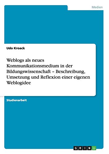 Weblogs als neues Kommunikationsmedium in der Bildungswissenschaft - Beschreibung, Umsetzung und Reflexion einer eigenen Weblogidee