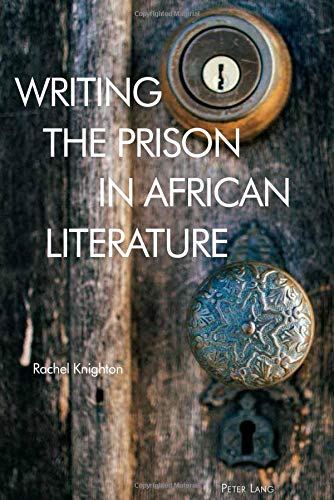 Writing the Prison in African Literature (Race and Resistance Across Borders in the Long Twentieth Century, Band 5)
