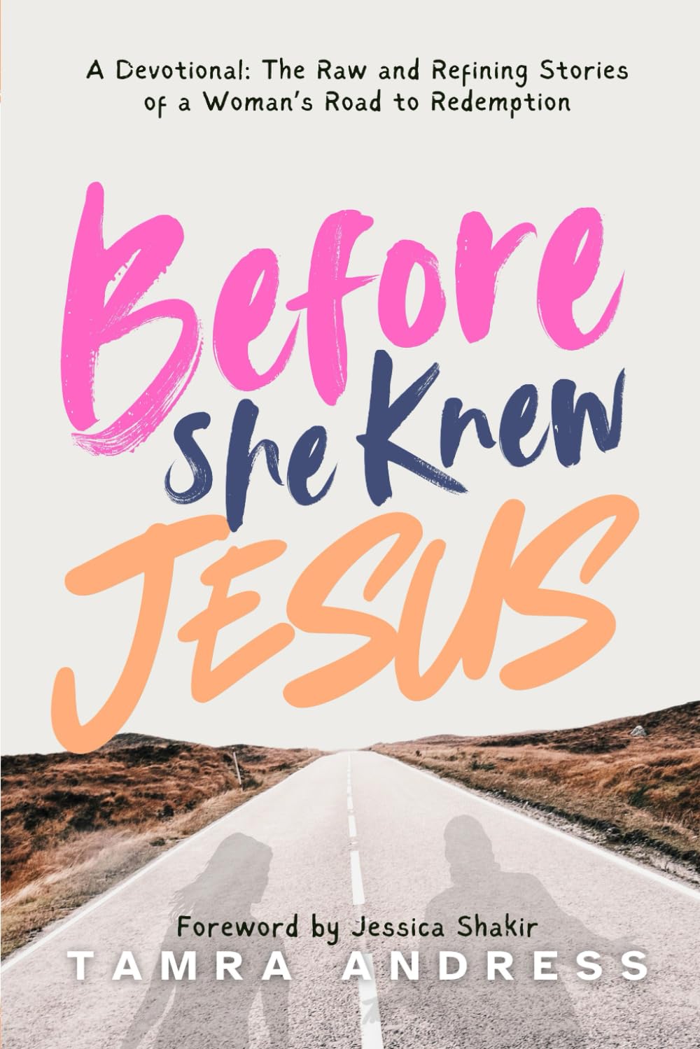 Before She Knew Jesus: A Devotional: The Raw and Refining stories of a woman's stories to redemption.