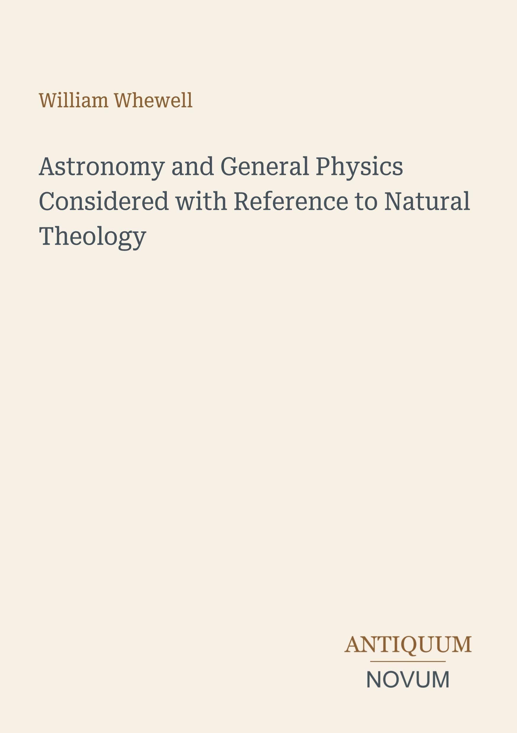 Astronomy and General Physics Considered with Reference to Natural Theology