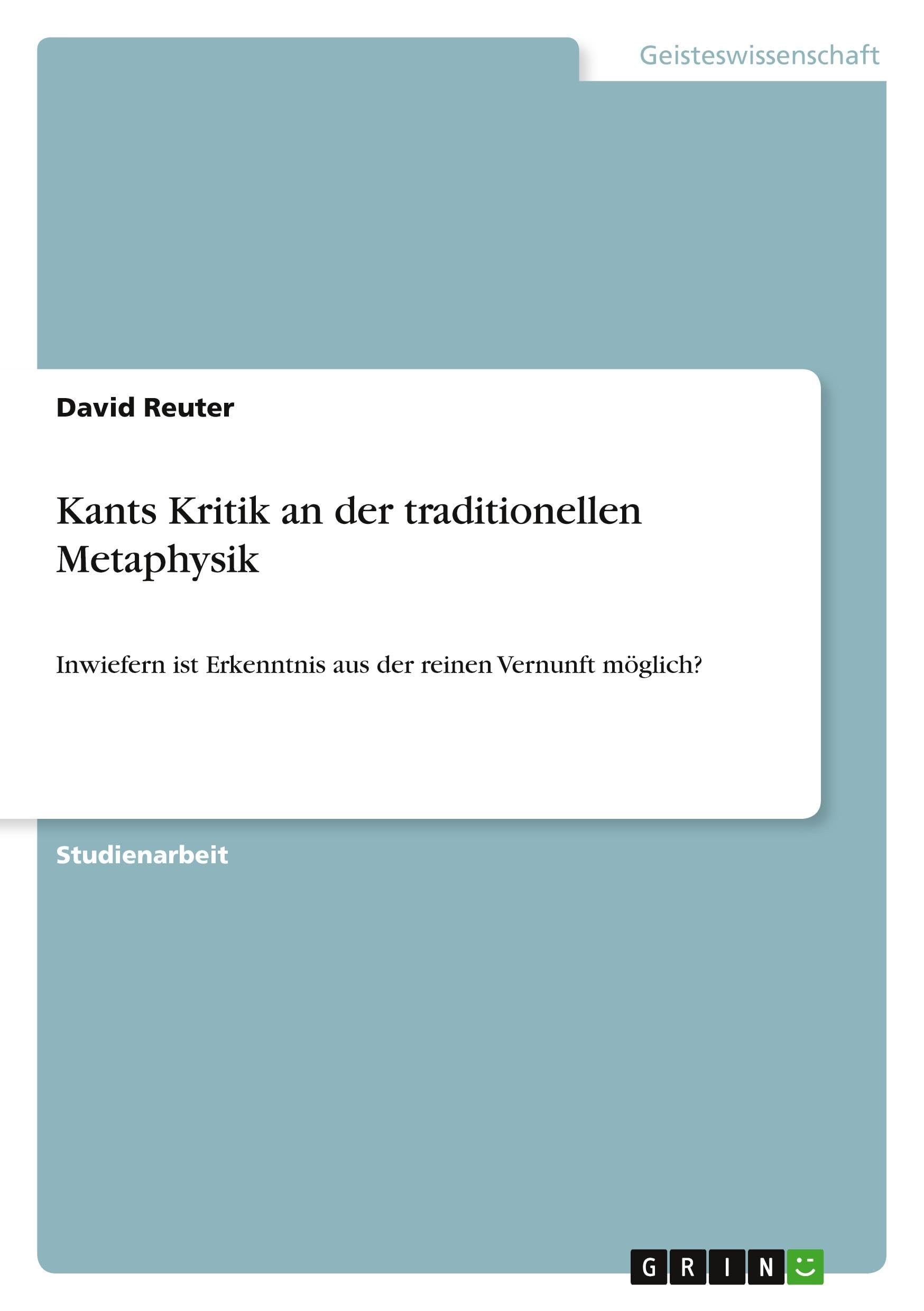 Kants Kritik an der traditionellen Metaphysik: Inwiefern ist Erkenntnis aus der reinen Vernunft möglich?
