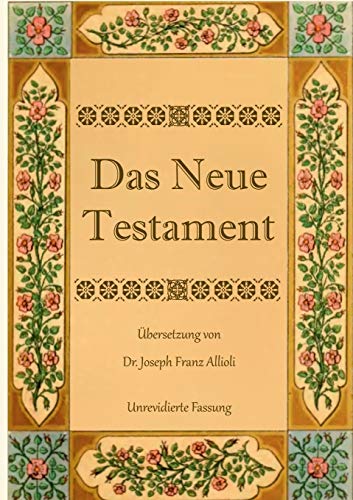 Das Neue Testament. Aus der Vulgata mit Bezug auf den Grundtext neu übersetzt, von Dr. Joseph Franz Allioli.: Unrevidierte Fassung mit den Vorreden nach der Ausgabe Landshut, 1838.