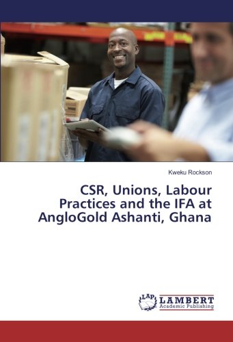 CSR, Unions, Labour Practices and the IFA at AngloGold Ashanti, Ghana