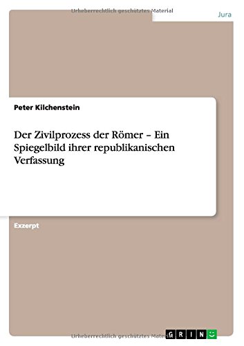 Der Zivilprozess der Römer - Ein Spiegelbild ihrer republikanischen Verfassung