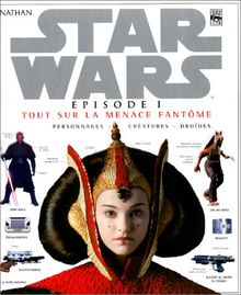 Star Wars, Episode 1 : tout sur La menace fantôme : personnages, créatures, droïdes