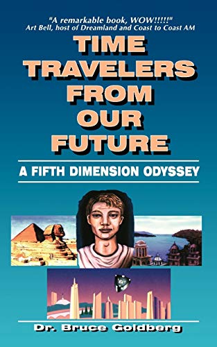 Bruce Goldberg Time Travelers From Our Future, A Fifth Dimension Odyssey