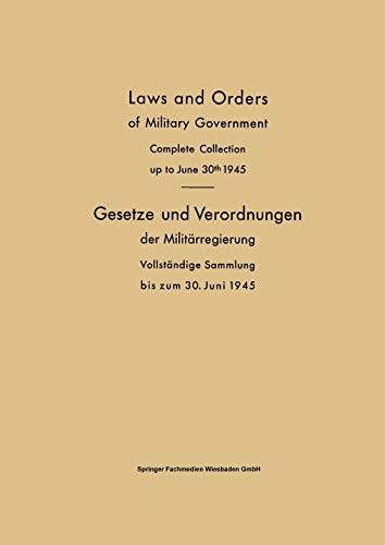 Laws and Orders of Military Government / Gesetze und Verordnungen der Militärregierung: Complete Collection up to June 30th 1945 / Vollständige Sammlung bis zum 30. Juni 1945