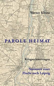 Parole Heimat: Kriegserinnerungen - Stationen einer Flucht nach Leipzig