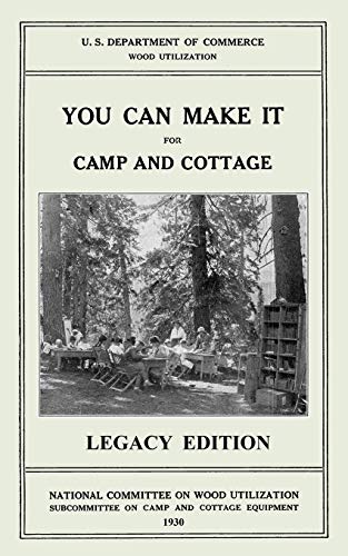 You Can Make It For Camp And Cottage (Legacy Edition): Practical Rustic Woodworking Projects, Cabin Furniture, And Accessories From Reclaimed Wood ... Cabin Life and Cabin Craft Collectio, Band 7)