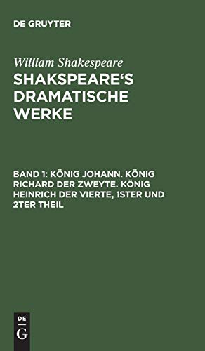 König Johann. König Richard der Zweyte. König Heinrich der Vierte. Theil 1 und 2 (William Shakespeare: Shakspeare’s dramatische Werke)