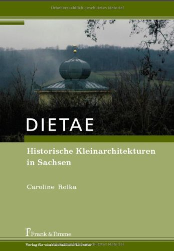 DIETAE. Historische Kleinarchitekturen in Sachsen: Eine Untersuchung zur Baukonstruktion und der Materialverwendung im Garten- und Landschaftsbau