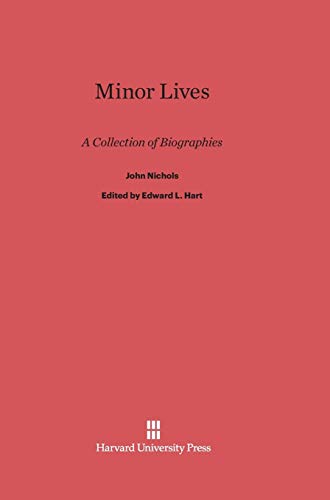 Minor Lives: A Collection of Biographies. Annotated and with an Introduction on John Nichols and the Antiquarian and Anecdotal Movements of the Late Eighteenth Century
