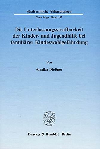Die Unterlassungsstrafbarkeit der Kinder- und Jugendhilfe bei familiärer Kindeswohlgefährdung. (Strafrechtliche Abhandlungen. Neue Folge)