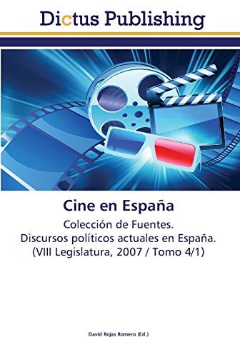 Cine en España: Colección de Fuentes. Discursos políticos actuales en España. (VIII Legislatura, 2007 / Tomo 4/1)