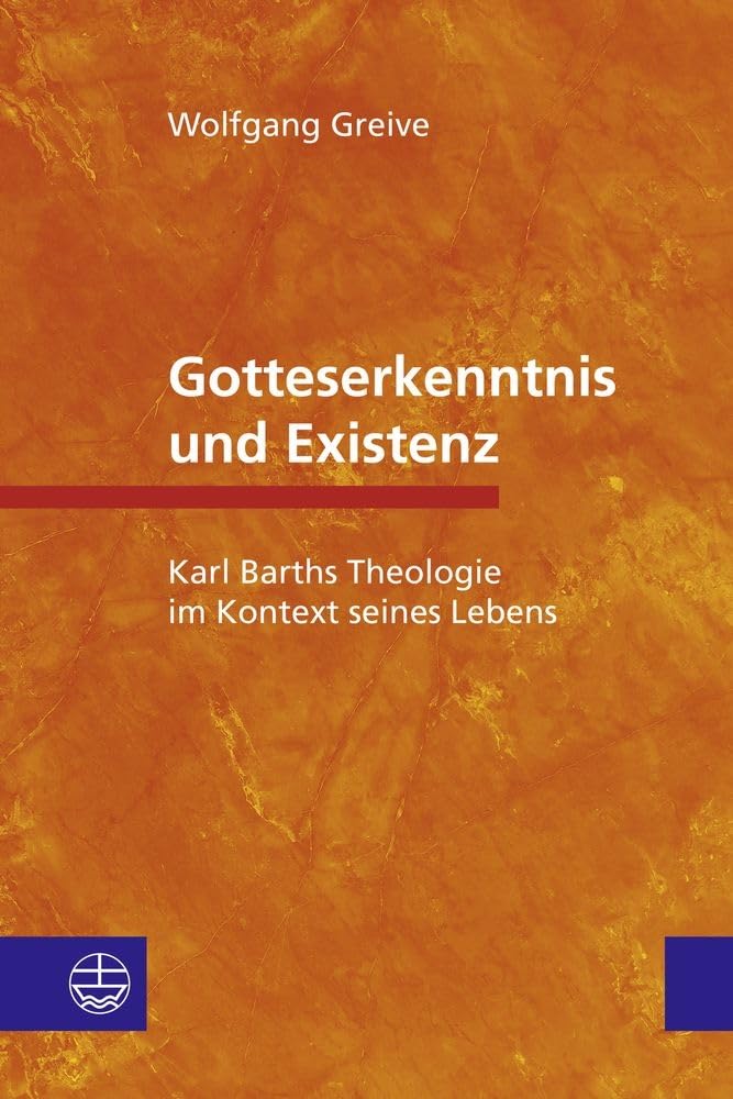 Gotteserkenntnis und Existenz: Karl Barths Theologie im Kontext seines Lebens