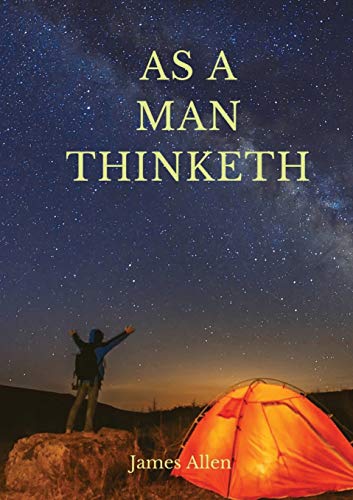 As a man thinketh: A 1903 self-help book by James Allen : I have tried to make the book simple, so that all can easily grasp and follow its teaching, ... the methods which it advises (J. Allen)