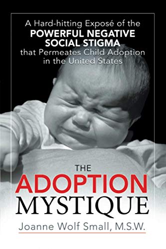 The Adoption Mystique: A Hard-hitting Exposé of the Powerful Negative Social Stigma that Permeates Child Adoption in the United States