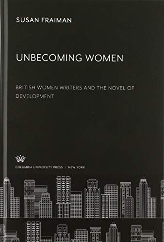 Unbecoming Women: British Women Writers and the Novel of Development