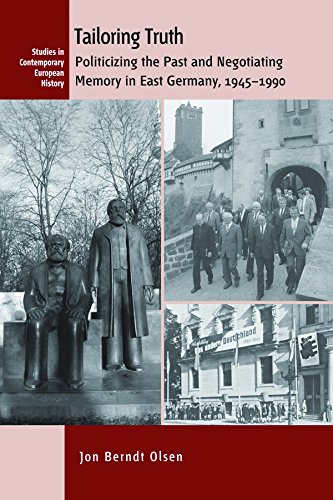 Tailoring Truth: Politicizing the Past and Negotiating Memory in East Germany, 1945-1990 (Studies in Contemporary European History, Band 15)