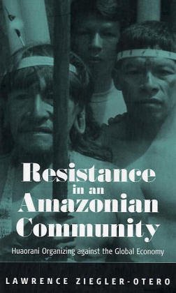 Resistance in an Amazonian Community: Huaorani Organizing Against the Global Economy