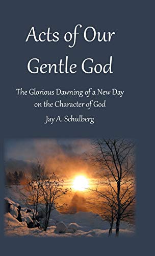Acts of Our Gentle God: The Glorious Dawning of a New Day on the Character of God