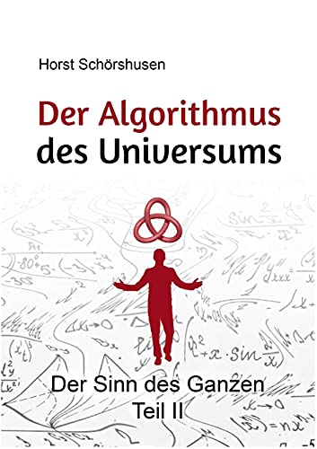 Der Algorithmus des Universums: Der Sinn des Ganzen Teil II
