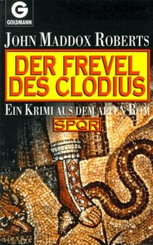 Der Frevel des Clodius. SPQR. Ein Krimi aus dem alten Rom.