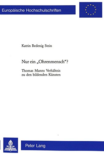 Nur ein «Ohrenmensch»?: Thomas Manns Verhältnis zu den bildenden Künsten (Europäische Hochschulschriften / European University Studies / Publications Universitaires Européennes)