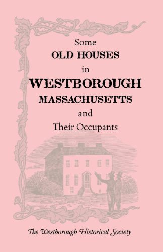 Some Old Houses in Westborough, Massachusetts and their Occupants. With an Account of the Parkman Diaries