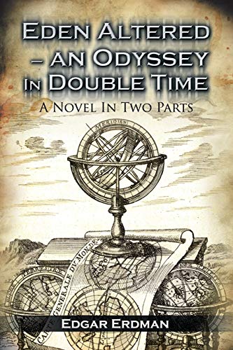 Eden Altered- An Odyssey in Double Time: A Novel in Two Parts