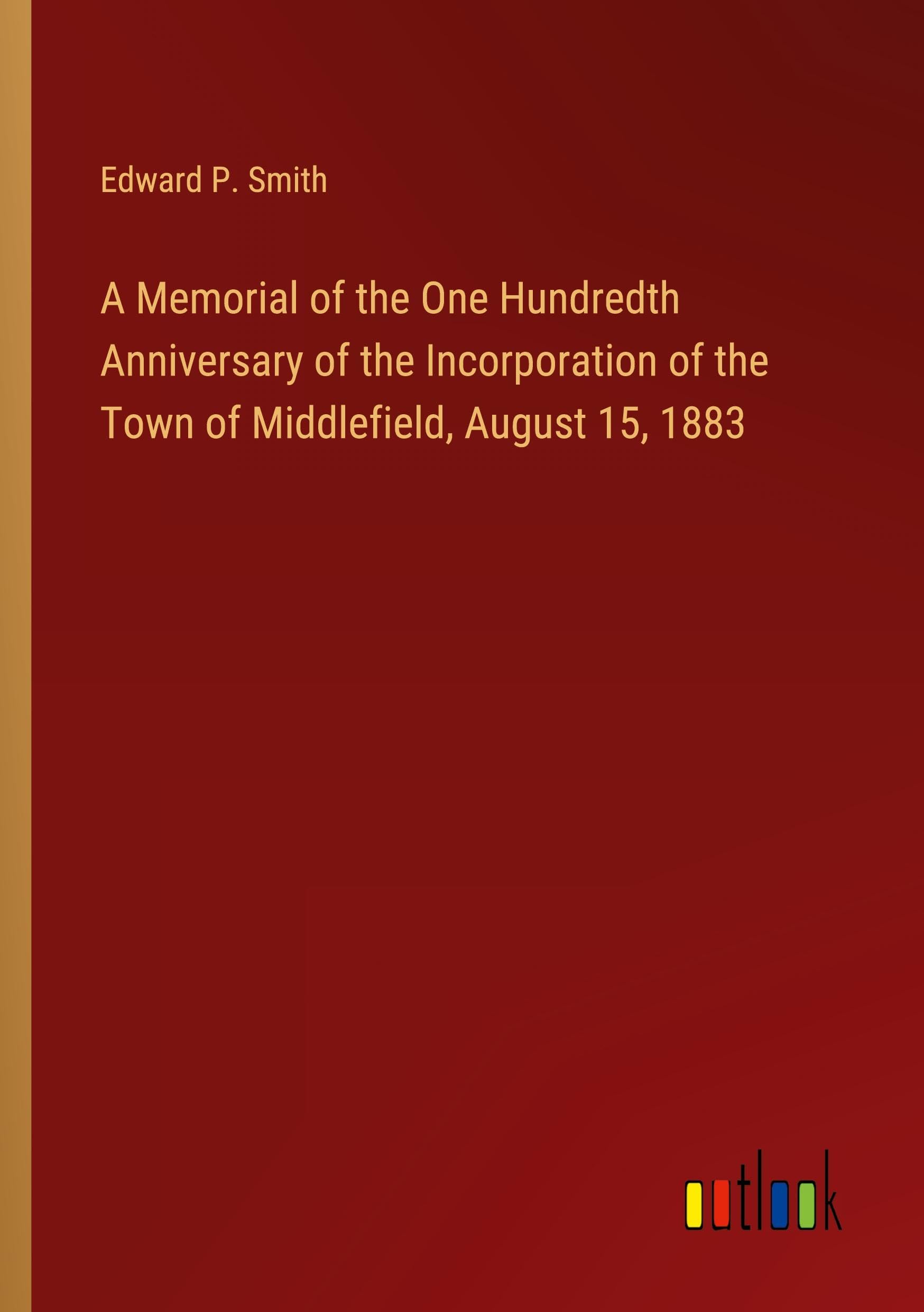 A Memorial of the One Hundredth Anniversary of the Incorporation of the Town of Middlefield, August 15, 1883