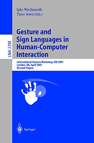 Gesture and Sign Languages in Human-Computer Interaction: International Gesture Workshop, GW 2001, London, UK, April 18-20, 2001. Revised Papers (Lecture Notes in Computer Science (2298), Band 2298)