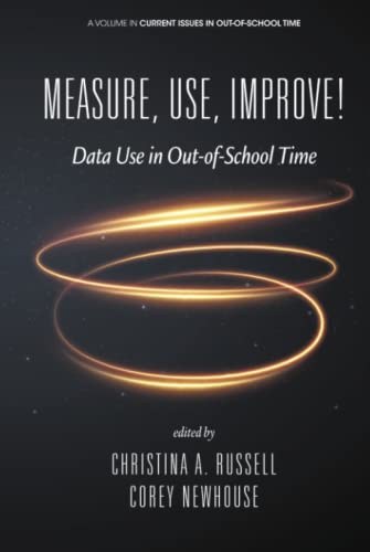 Measure, Use, Improve!: Data Use in Out-of-School Time (Current Issues in Out-of-School Time)
