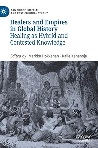 Healers and Empires in Global History: Healing as Hybrid and Contested Knowledge (Cambridge Imperial and Post-Colonial Studies Series)