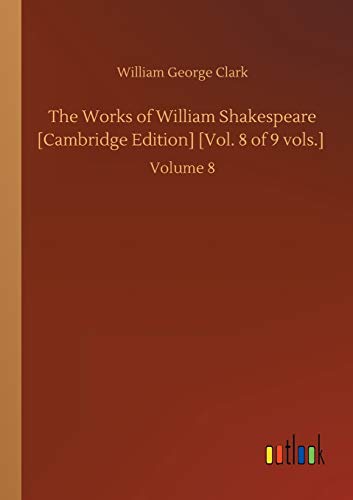 The Works of William Shakespeare [Cambridge Edition] [Vol. 8 of 9 vols.]: Volume 8