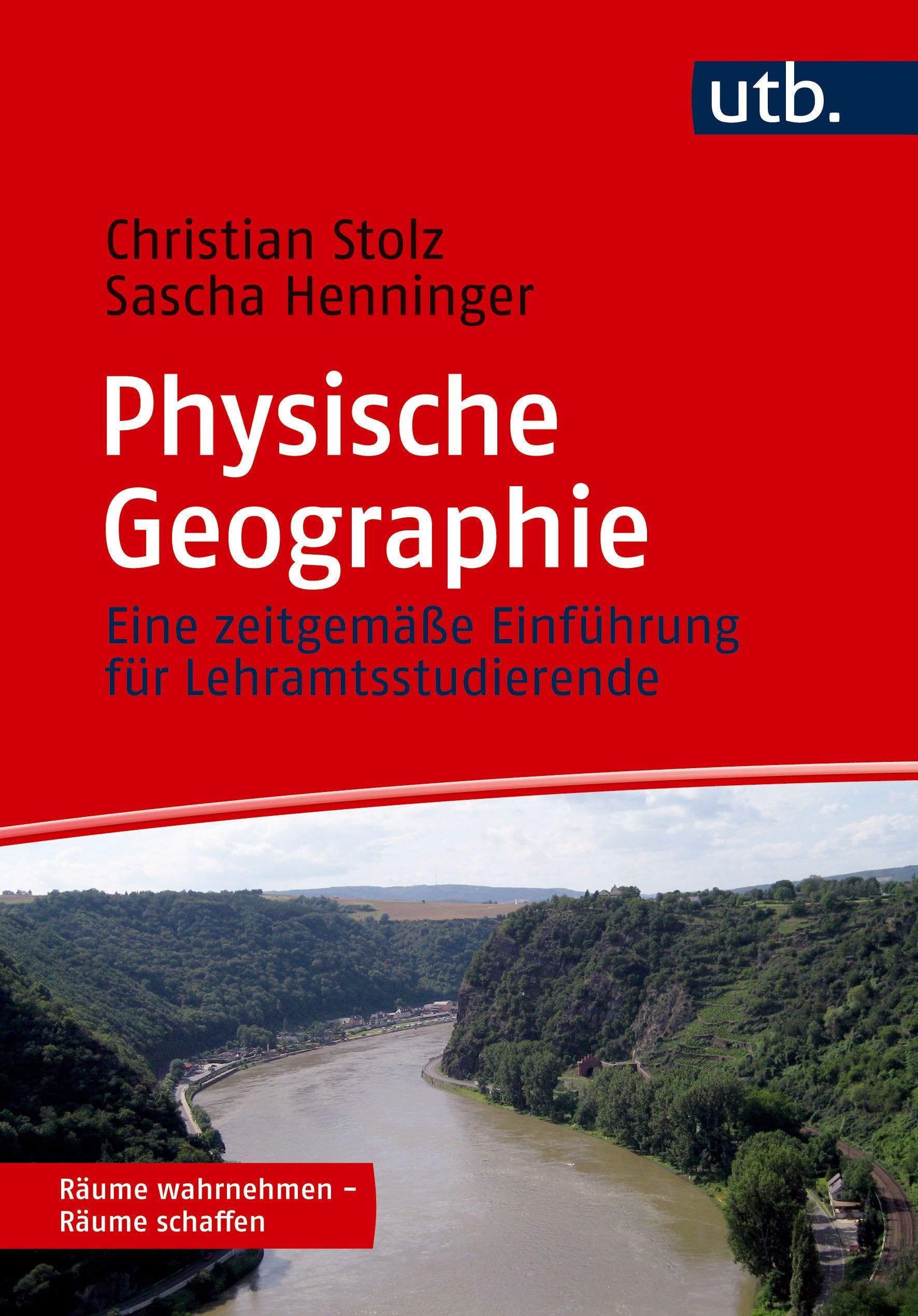 Physische Geographie: Eine zeitgemäße Einführung für Lehramtsstudierende (Räume wahrnehmen – Räume schaffen)