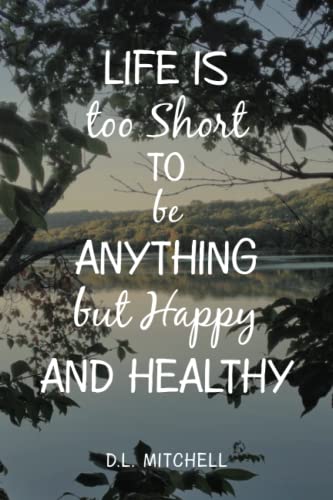 Life is too Short to be Anything but Happy and Healthy